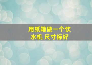 用纸箱做一个饮水机 尺寸标好